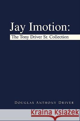 Jay Imotion: The Tony Driver Sr. Collection Driver, Douglas Anthony 9781425770518 Xlibris Corporation - książka