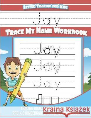 Jay Letter Tracing for Kids Trace my Name Workbook: Tracing Books for Kids ages 3 - 5 Pre-K & Kindergarten Practice Workbook Davis, Yolie 9781722856878 Createspace Independent Publishing Platform - książka