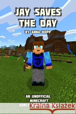 Jay Saves the Day: An Unofficial Minecraft Story For Early Readers Anna Kopp 9781693003585 Independently Published - książka