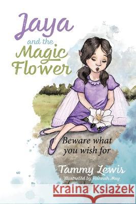 Jaya and the Magic Flower: Beware what you wish for Tammy Lewis   9780228889717 Tellwell Talent - książka