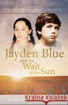 Jayden Blue and The Wait of the Sun Edward Allen Karr Jane Dixon-Smith  9781950886548 Lakeside Letters, LLC - książka