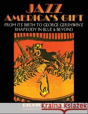 Jazz: America's Gift: From Its Birth to George Gershwin's Rhapsody in Blue & Beyond Richie Gerber Miguel Covarrubias 9780692445532 Gerber's Miracle Publishers LLC - książka