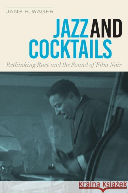 Jazz and Cocktails: Rethinking Race and the Sound of Film Noir Jans B. Wager 9781477312261 University of Texas Press - książka