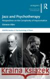 Jazz and Psychotherapy: Perspectives on the Complexity of Improvisation Simeon Alev 9780367188177 Routledge