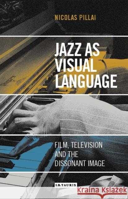 Jazz as Visual Language: Film, Television and the Dissonant Image Pillai, Nicolas 9781784533441 I. B. Tauris & Company - książka