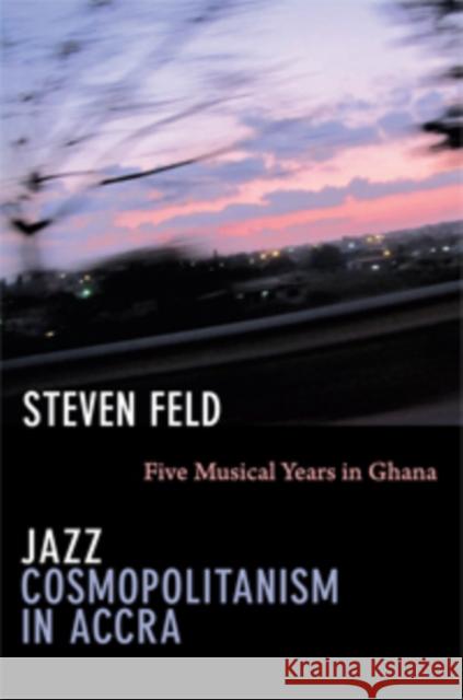 Jazz Cosmopolitanism in Accra: Five Musical Years in Ghana Feld, Steven 9780822351481 Duke University Press - książka