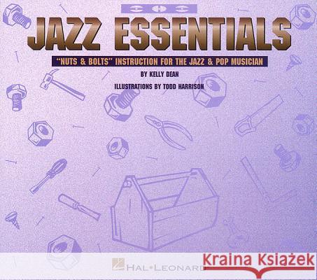 Jazz Essentials: Nuts & Bolts: Instruction for the Jazz & Pop Musician Dean Kelly 9780793542543 Hal Leonard Publishing Corporation - książka