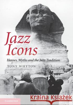 Jazz Icons: Heroes, Myths and the Jazz Tradition Whyton, Tony 9781107610828  - książka