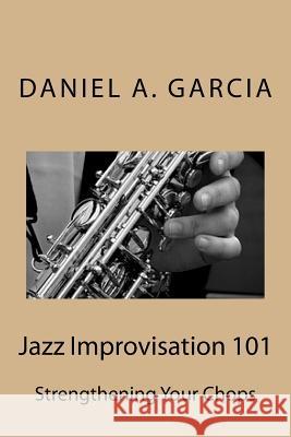 Jazz Improvisation 101: Strengthening your chops Garcia, Daniel 9781540571106 Createspace Independent Publishing Platform - książka