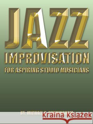 Jazz Improvisation: For Aspiring Studio Musicians Cunningham, Michael G. 9781491859773 Authorhouse - książka