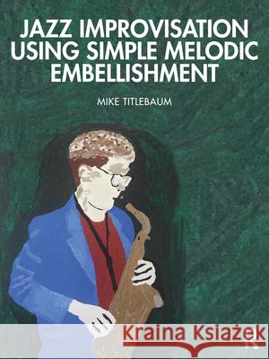 Jazz Improvisation Using Simple Melodic Embellishment Mike Titlebaum 9780367427429 Taylor & Francis Ltd - książka