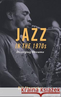 Jazz in the 1970s: Diverging Streams Bill Shoemaker 9781442242098 Rowman & Littlefield Publishers - książka