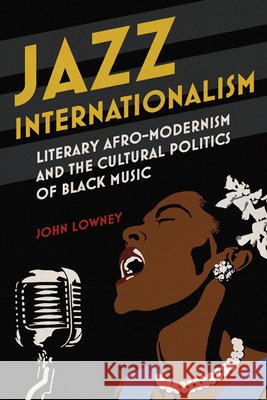 Jazz Internationalism: Literary Afro-Modernism and the Cultural Politics of Black Music John Lowney 9780252041334 University of Illinois Press - książka