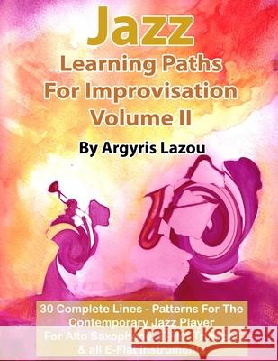 Jazz Learning Paths For Improvisation Volume II: 30 Complete Lines - Patterns For The Contemporary Jazz Player/For Alto Saxophone, E-Flat Trumpet & al Argyris Lazou 9781099723353 Independently Published - książka