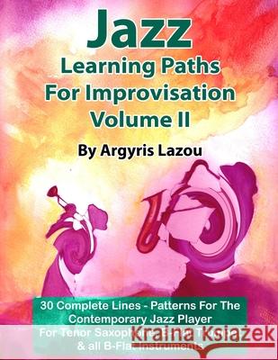 Jazz Learning Paths For Improvisation Volume II: 30 Complete Lines - Patterns For The Contemporary Jazz Player/For Tenor Saxophone, Trumpet & all B-Fl Argyris Lazou 9781099345173 Independently Published - książka