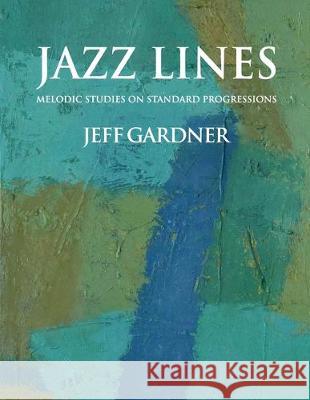 Jazz Lines: Melodic Studies on Standard Progressions Jeff Gardner 9781099783692 Independently Published - książka