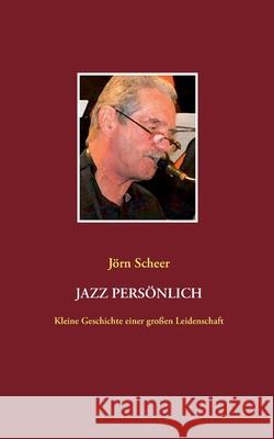 Jazz persönlich: Kleine Geschichte einer großen Leidenschaft Jörn Scheer 9783752625769 Books on Demand - książka