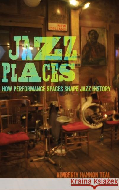 Jazz Places: How Performance Spaces Shape Jazz History Kimberly Hannon Teal 9780520303706 University of California Press - książka