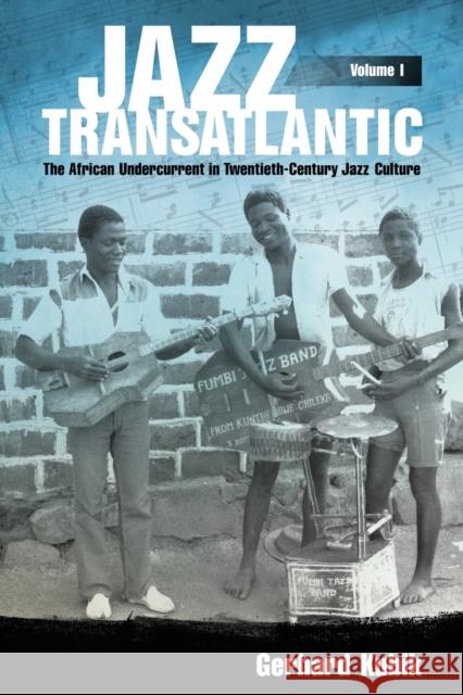 Jazz Transatlantic, Volume I: The African Undercurrent in Twentieth-Century Jazz Culture Gerhard Kubik 9781496825681 University Press of Mississippi - książka