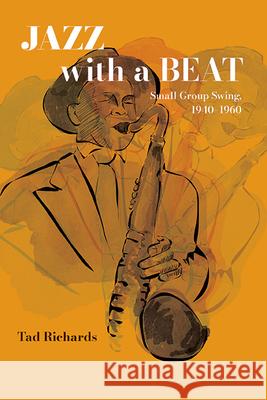 Jazz with a Beat: Small Group Swing, 1940-1960 Tad Richards 9781438496009 Excelsior Editions/State University of New Yo - książka