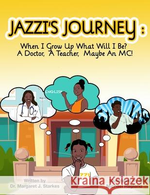 Jazzi's Journey: When I Grow Up, What Will I Be? A Doctor, A Teacher, Maybe An MC: When I G Margaret J. Starkes Michael Ragland 9781088002773 Rapping Principal LLC - książka