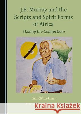 J.B. Murray and the Scripts and Spirit Forms of Africa: Making the Connections Licia Clifton-James Maude Southwell Wahlman  9781527580008 Cambridge Scholars Publishing - książka