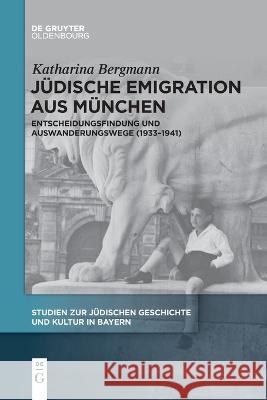 Jüdische Emigration aus München: Entscheidungsfindung und Auswanderungswege (1933-1941) Katharina Bergmann 9783111267319 De Gruyter (JL) - książka