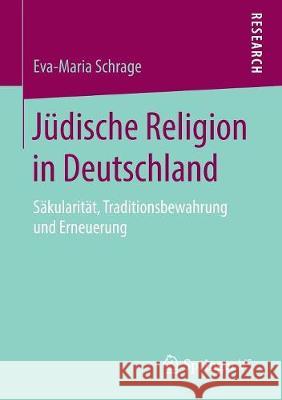 Jüdische Religion in Deutschland: Säkularität, Traditionsbewahrung Und Erneuerung Schrage, Eva-Maria 9783658230739 Springer VS - książka