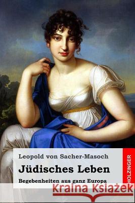 Jüdisches Leben: Begebenheiten aus ganz Europa Von Sacher-Masoch, Leopold 9781547244218 Createspace Independent Publishing Platform - książka