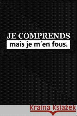 Je Comprends Mais Je M'en Fous: Cadeau Rigolo Pas Cher Rose Noire Publication 9781676353041 Independently Published - książka