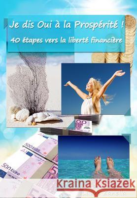 Je dis OUI à la Prospérité !: 40 étapes vers la liberté financière Zanella, Laure 9781514887660 Createspace - książka