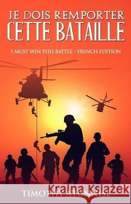 Je Dois Remporter Cette Bataille: I Must Win This Battle - French Edition Timothy Atunnise 9781092437172 Independently Published - książka