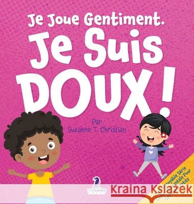 Je Joue Gentiment. Je Suis Doux !: Un Livre D'Affirmations Positives Pour Les Tout-Petits Apprendre La Douceur (2-4 Ans) Suzanne T. Christian Two Little Ravens 9781968080952 Two Ravens Books LLC - książka