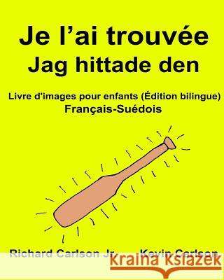 Je l'ai trouvée Jag hittade den: Livre d'images pour enfants Français-Suédois (Édition bilingue) Carlson, Kevin 9781540749192 Createspace Independent Publishing Platform - książka