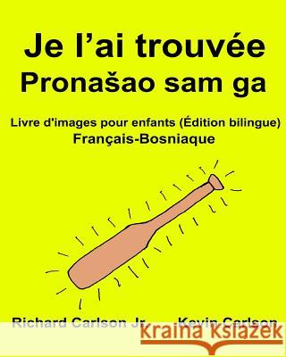 Je l'ai trouvée: Livre d'images pour enfants Français-Bosniaque (Édition bilingue) Carlson, Kevin 9781540635174 Createspace Independent Publishing Platform - książka