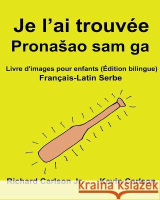 Je l'ai trouvée: Livre d'images pour enfants Français-Latin Serbe (Édition bilingue) Carlson, Kevin 9781540740199 Createspace Independent Publishing Platform - książka