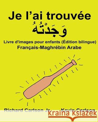 Je l'ai trouvée: Livre d'images pour enfants Français-Maghrébin arabe (Édition bilingue) Carlson, Kevin 9781540620620 Createspace Independent Publishing Platform - książka