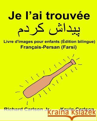 Je l'ai trouvée: Livre d'images pour enfants Français-Persan (Farsi) (Édition bilingue) Carlson, Kevin 9781540715593 Createspace Independent Publishing Platform - książka