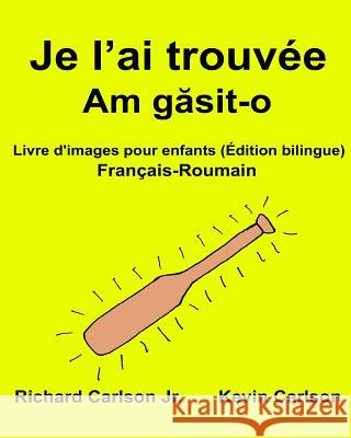 Je l'ai trouvée: Livre d'images pour enfants Français-Roumain (Édition bilingue) Carlson, Kevin 9781540739216 Createspace Independent Publishing Platform - książka