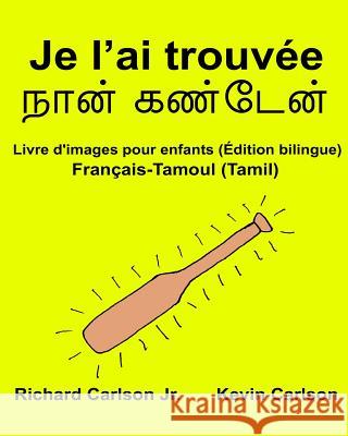 Je l'ai trouvée: Livre d'images pour enfants Français-Tamoul/Tamil (Édition bilingue) Carlson, Kevin 9781540761811 Createspace Independent Publishing Platform - książka