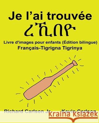 Je l'ai trouvée: Livre d'images pour enfants Français-Tigrigna/Tigrinya (Édition bilingue) Carlson, Kevin 9781540761996 Createspace Independent Publishing Platform - książka