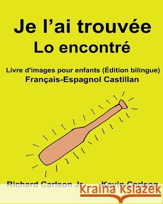 Je l'ai trouvée Lo encontré: Livre d'images pour enfants Français-Espagnol Castillan (Édition bilingue) Carlson, Kevin 9781540761491 Createspace Independent Publishing Platform - książka