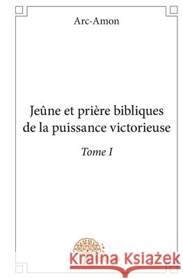 Je?ne et pri?re bibliques de la puissance victorieuse - Tome 1 Gaston Mahoungou 9782332901187 Edilivre - książka