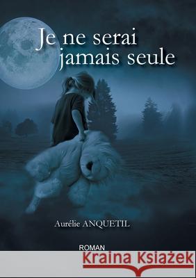 Je ne serai jamais seule Aurélie Anquetil 9782322412037 Books on Demand - książka