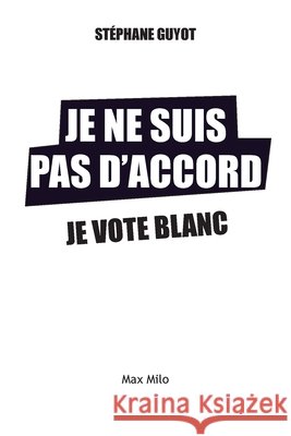 Je ne suis pas d'accord, je vote blanc Guyot, Stéphane 9782315010318 Max Milo Editions - książka