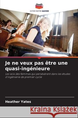 Je ne veux pas être une quasi-ingénieure Yates, Heather 9786209056505 Editions Notre Savoir - książka