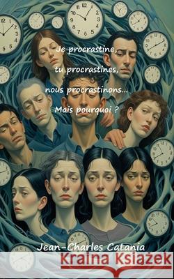 je procrastine, tu procrastines, nous procastinons... Mais pourquoi ? Jean-Charles Catania 9782960325669 Jean-Charles Catania - książka