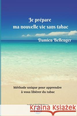 Je prépare ma nouvelle vie sans tabac: Méthode unique pour vous apprendre à vous libérer du tabac Bellenger, Damien 9782957499908 Afnil - książka