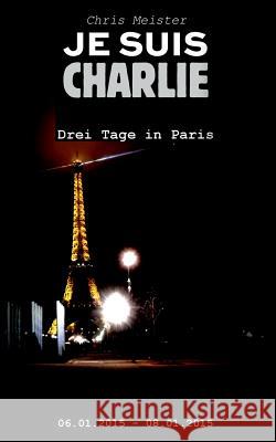 Je suis Charlie: Drei Tage in Paris Meister, Chris 9783734752155 Books on Demand - książka