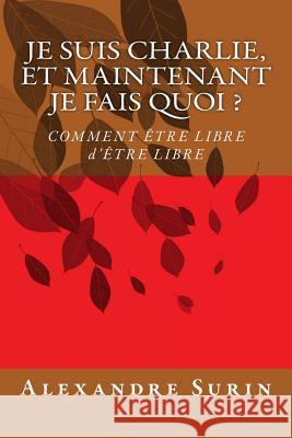 Je suis Charlie, et maintenant je fais quoi ?: Comment être libre d'être libre Surin, Alexandre 9781507621806 Createspace - książka